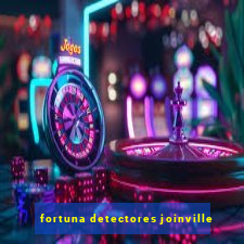 fortuna detectores joinville